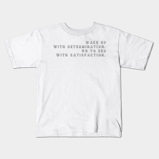 wake up with determination go to bed with satisfaction Kids T-Shirt by GMAT